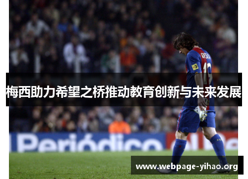 梅西助力希望之桥推动教育创新与未来发展 梅西助力希望之桥推动教育创新与未来发展