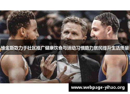 维金斯致力于社区推广健康饮食与运动习惯助力居民提升生活质量 维金斯致力于社区推广健康饮食与运动习惯助力居民提升生活质量