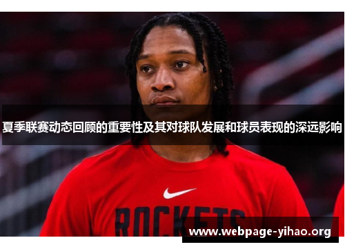 夏季联赛动态回顾的重要性及其对球队发展和球员表现的深远影响 夏季联赛动态回顾的重要性及其对球队发展和球员表现的深远影响