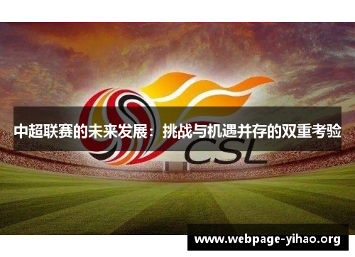 中超联赛的未来发展:挑战与机遇并存的双重考验 中超联赛的未来发展:挑战与机遇并存的双重考验