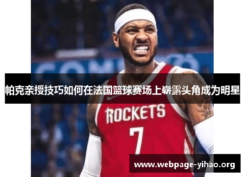 帕克亲授技巧如何在法国篮球赛场上崭露头角成为明星 帕克亲授技巧如何在法国篮球赛场上崭露头角成为明星
