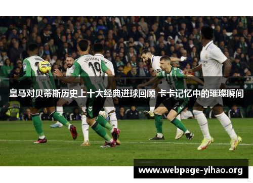 皇马对贝蒂斯历史上十大经典进球回顾 卡卡记忆中的璀璨瞬间 皇马对贝蒂斯历史上十大经典进球回顾 卡卡记忆中的璀璨瞬间