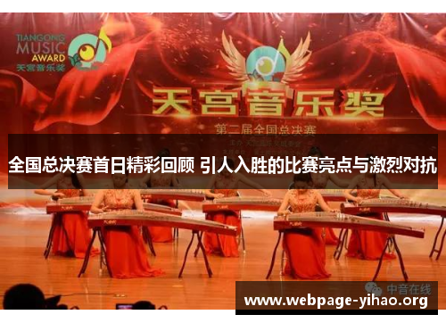 全国总决赛首日精彩回顾 引人入胜的比赛亮点与激烈对抗 全国总决赛首日精彩回顾 引人入胜的比赛亮点与激烈对抗