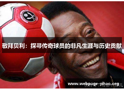 敬拜贝利:探寻传奇球员的非凡生涯与历史贡献 敬拜贝利:探寻传奇球员的非凡生涯与历史贡献