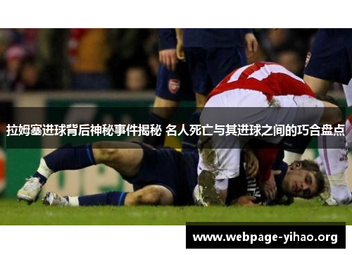 拉姆塞进球背后神秘事件揭秘 名人死亡与其进球之间的巧合盘点 拉姆塞进球背后神秘事件揭秘 名人死亡与其进球之间的巧合盘点