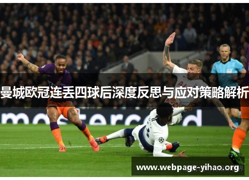 曼城欧冠连丢四球后深度反思与应对策略解析 曼城欧冠连丢四球后深度反思与应对策略解析