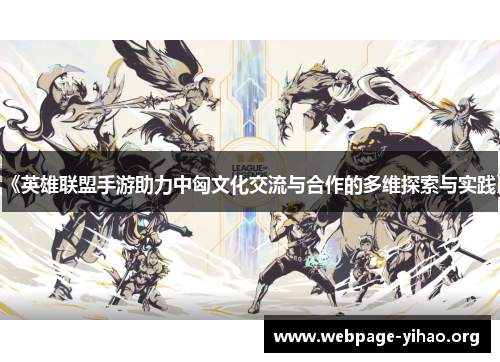 《英雄联盟手游助力中匈文化交流与合作的多维探索与实践》 《英雄联盟手游助力中匈文化交流与合作的多维探索与实践》