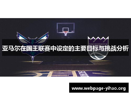 亚马尔在国王联赛中设定的主要目标与挑战分析