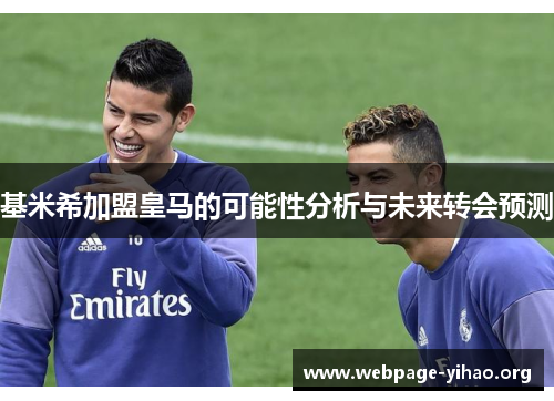 基米希加盟皇马的可能性分析与未来转会预测 基米希加盟皇马的可能性分析与未来转会预测