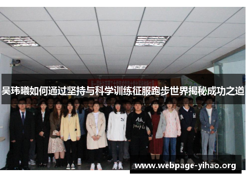 吴玮曦如何通过坚持与科学训练征服跑步世界揭秘成功之道 吴玮曦如何通过坚持与科学训练征服跑步世界揭秘成功之道