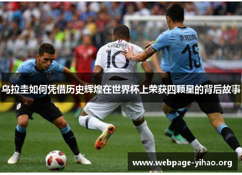 乌拉圭如何凭借历史辉煌在世界杯上荣获四颗星的背后故事 乌拉圭如何凭借历史辉煌在世界杯上荣获四颗星的背后故事