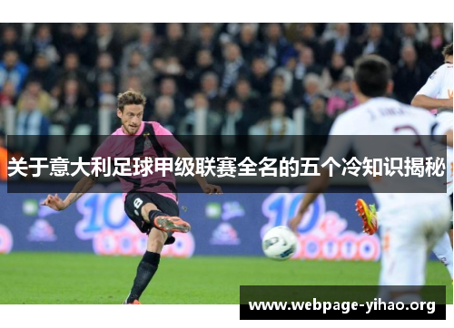 关于意大利足球甲级联赛全名的五个冷知识揭秘 关于意大利足球甲级联赛全名的五个冷知识揭秘