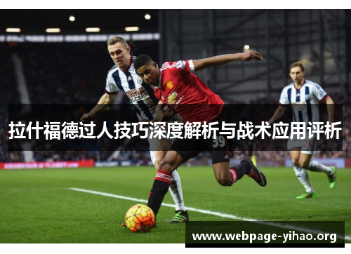 拉什福德过人技巧深度解析与战术应用评析 拉什福德过人技巧深度解析与战术应用评析